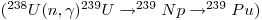  (^{238}U(n ,\gamma ) ^{239}U\rightarrow ^{239}Np \rightarrow ^{239}Pu)