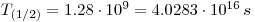  T_{(1/2)}=1.28\cdot10^{9}=4.0283 \cdot 10^{16}\,s