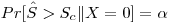 Pr[\hat{S}>S_c \| X=0] = \alpha